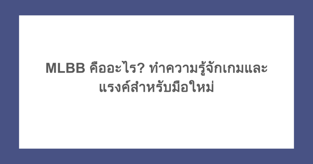 MLBB คืออะไร? ทำความรู้จักเกมและแรงค์สำหรับมือใหม่