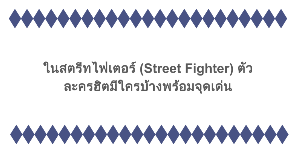 ในสตรีทไฟเตอร์ (Street Fighter) ตัวละครหญิง-ชายสุดฮิตมีใครบ้างพร้อมจุดเด่น