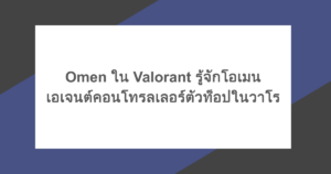 Omen ใน Valorant รู้จักโอเมน เอเจนต์คอนโทรลเลอร์ตัวท็อปในวาโร