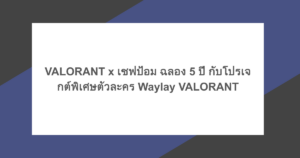 VALORANT x เชฟป้อม ฉลอง 5 ปี กับโปรเจกต์พิเศษตัวละคร Waylay VALORANT