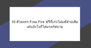 10 ตัวละคร Free Fire ฟรีที่เก่งไม่แพ้สายเติม เล่นยังไงก็ไต่แรงก์สบาย