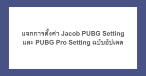 แจกการตั้งค่า Jacob PUBG Setting และ PUBG Pro Setting ฉบับอัปเดต