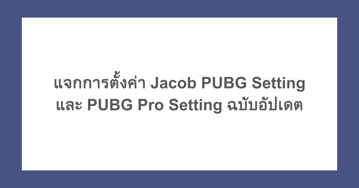 แจกการตั้งค่า Jacob PUBG Setting และ PUBG Pro Setting ฉบับอัปเดต